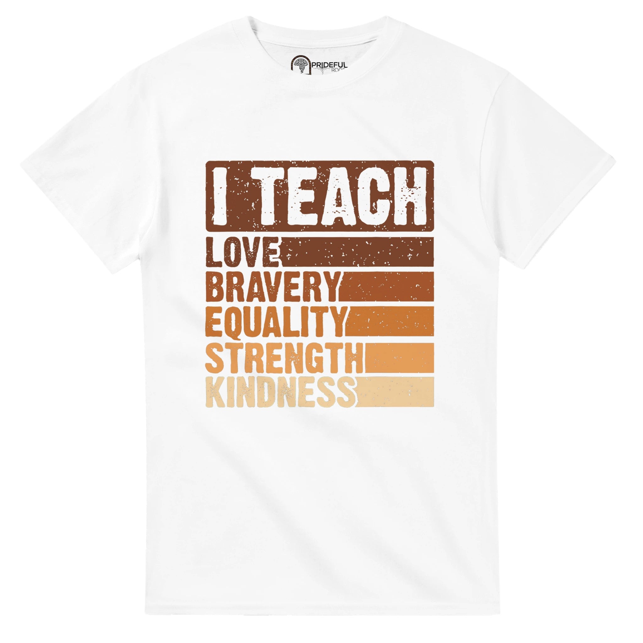I Teach Love, Bravery, Equality, Strength, Kindness T-shirt For Men & Women - Prideful Roots