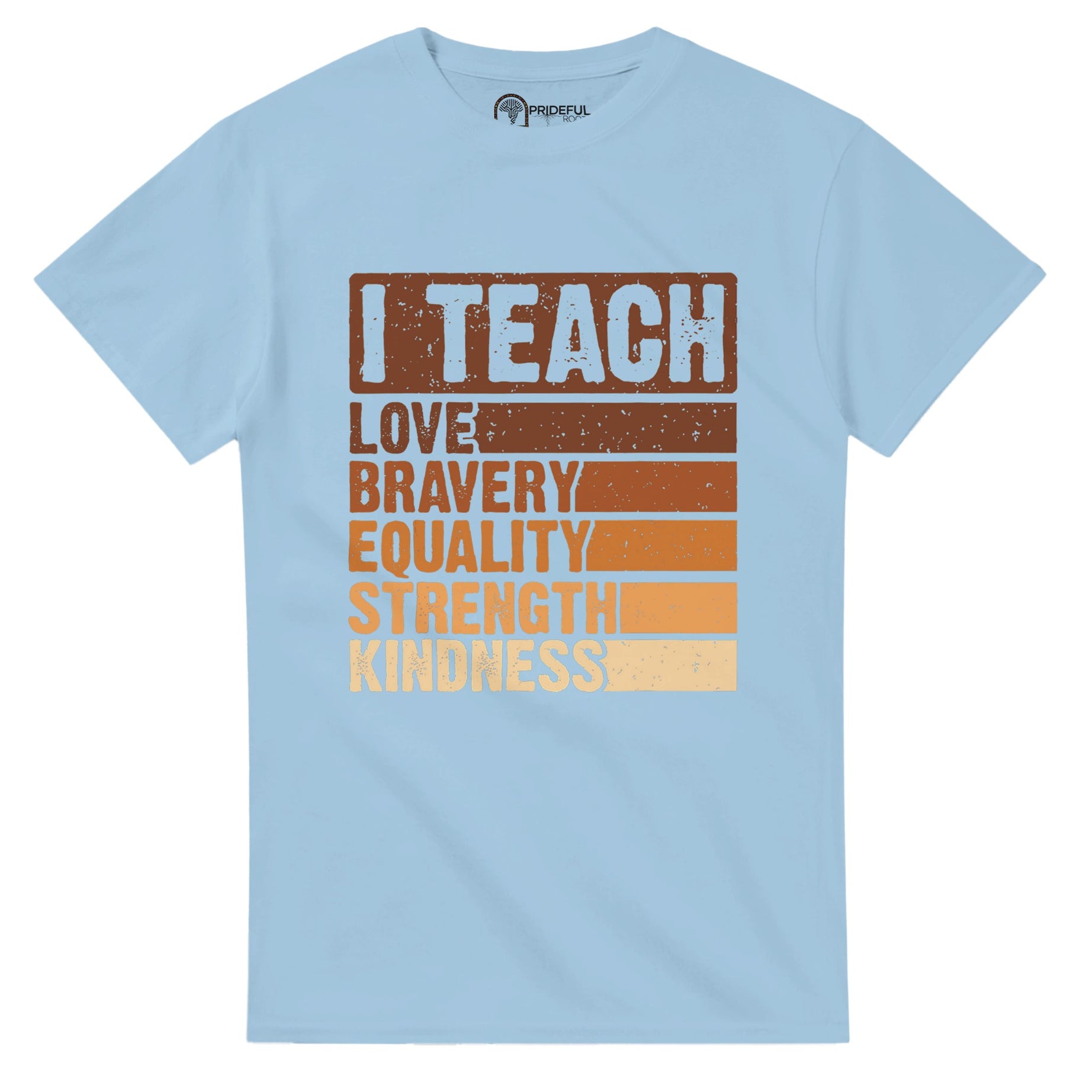 I Teach Love, Bravery, Equality, Strength, Kindness T-shirt For Men & Women - Prideful Roots