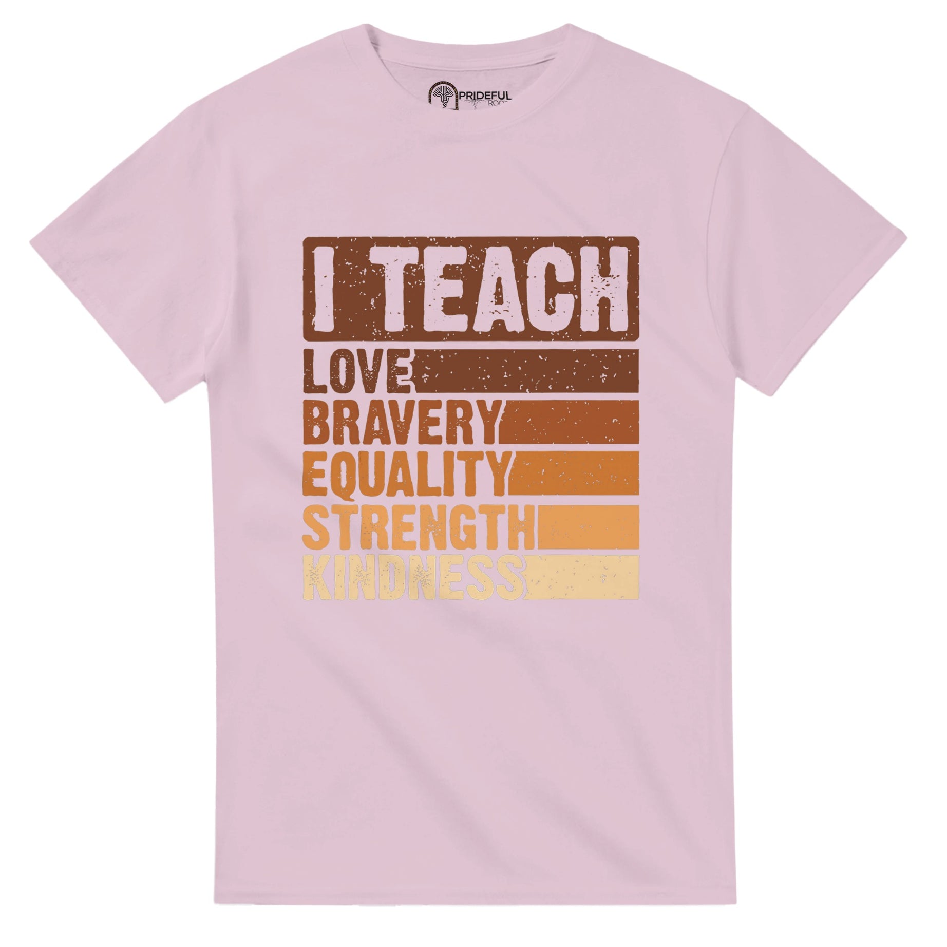 I Teach Love, Bravery, Equality, Strength, Kindness T-shirt For Men & Women - Prideful Roots