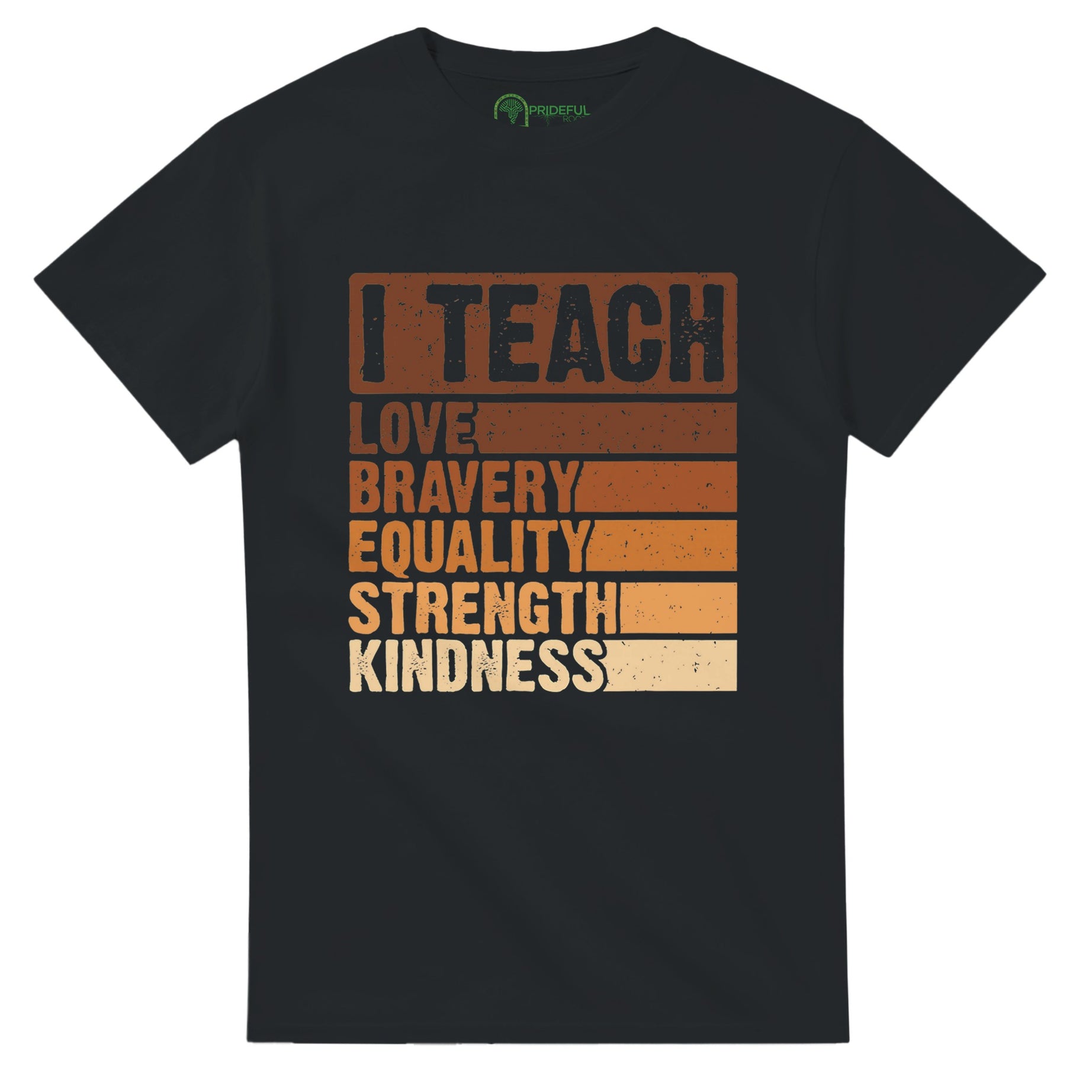 I Teach Love, Bravery, Equality, Strength, Kindness T-shirt For Men & Women - Prideful Roots